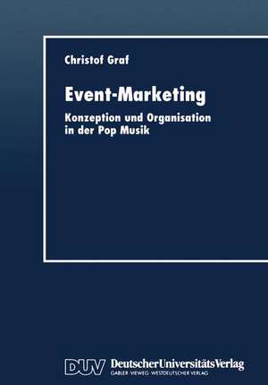 Event-Marketing: Konzeption und Organisation in der Pop-Musik de Christof Graf