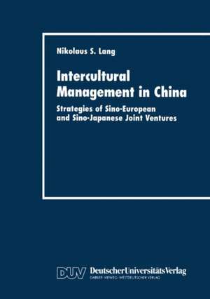 Intercultural Management in China: Strategies of Sino-European and Sino-Japanese Joint Ventures de Nikolaus S. Lang