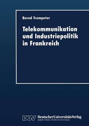 Telekommunikation und Industriepolitik in Frankreich de Bernd Trompeter