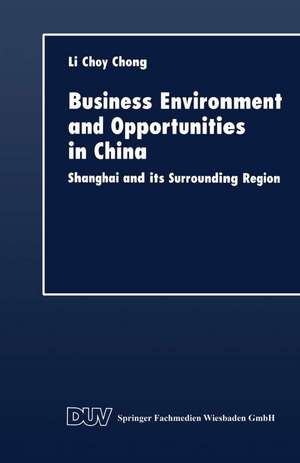 Business Environment and Opportunities in China: Shanghai and its Surrounding Region de Li Choy Chong