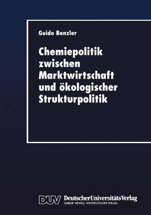 Chemiepolitik zwischen Marktwirtschaft und ökologischer Strukturpolitik: Ein ökonomischer Beitrag zum Umgang mit Produktrisiken in der Chemischen Industrie de Guido Benzler