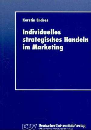 Individuelles strategisches Handeln im Marketing de Kerstin Endres