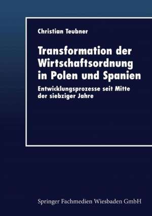 Transformation der Wirtschaftsordnung in Polen und Spanien: Entwicklungsprozesse seit Mitte der siebziger Jahre de Christian Teubner