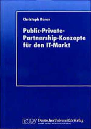 Public-Private-Partnership-Konzepte für den IT-Markt de Christoph Baron