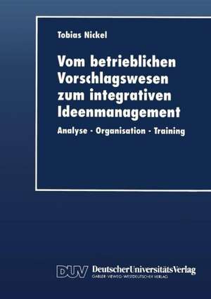 Vom betrieblichen Vorschlagswesen zum integrativen Ideenmanagement: Analyse — Organisation — Training de Tobias Nickel