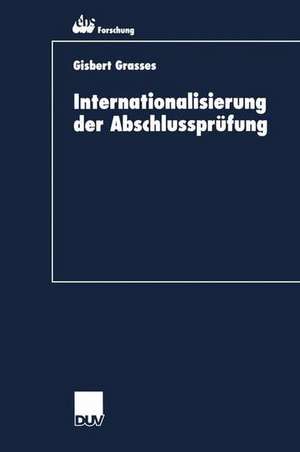 Internationalisierung der Abschlussprüfung: Zur Kohärenz von International Accounting Standards und International Standards on Auditing de Gisbert Grasses