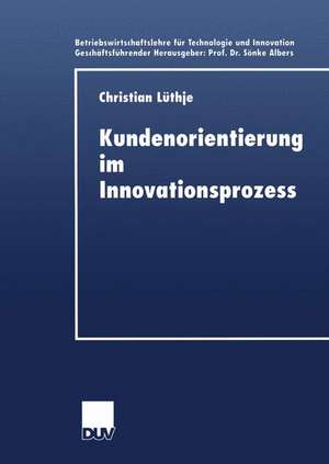 Kundenorientierung im Innovationsprozess: Eine Untersuchung der Kunden-Hersteller-Interaktion in Konsumgütermärkten de Christian Lüthje