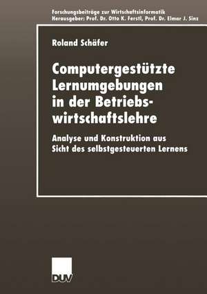 Computergestützte Lernumgebungen in der Betriebswirtschaftslehre: Analyse und Konstruktion aus Sicht des selbstgesteuerten Lernens de Roland Schäfer