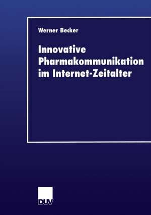 Innovative Pharmakommunikation im Internet-Zeitalter de Werner Becker