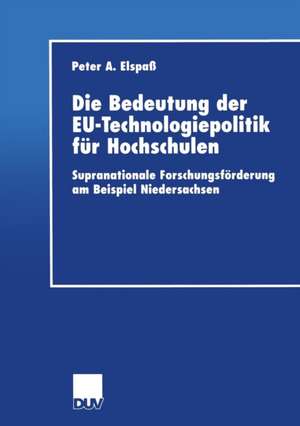 Die Bedeutung der EU-Technologiepolitik für Hochschulen: Supranationale Forschungsförderung am Beispiel Niedersachsen de Peter Elspaß