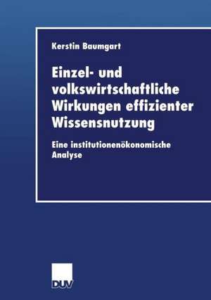 Einzel- und volkswirtschaftliche Wirkungen effizienter Wissensnutzung: Eine institutionenökonomische Analyse de Kerstin Baumgart