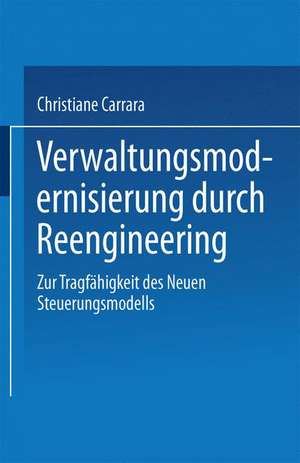 Verwaltungsmodernisierung durch Reengineering: Zur Tragfähigkeit des Neuen Steuerungsmodells de Christiane Carrara