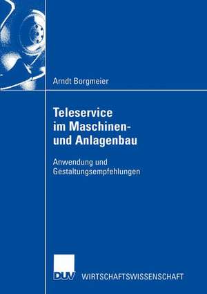 Teleservice im Maschinen- und Anlagenbau: Anwendung und Gestaltungsempfehlungen de Arndt Borgmeier