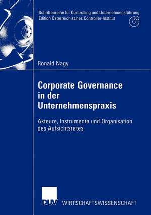 Corporate Governance in der Unternehmenspraxis: Akteure, Instrumente und Organisation des Aufsichtsrates de Ronald Nagy