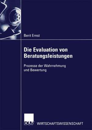 Die Evaluation von Beratungsleistungen: Prozesse der Wahrnehmung und Bewertung de Berit Ernst