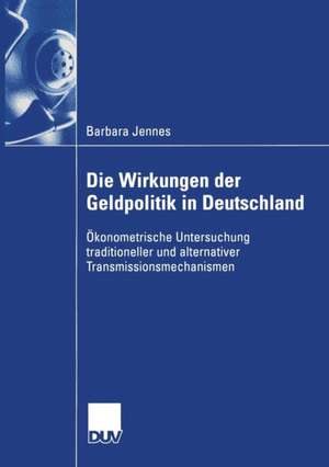 Die Wirkungen der Geldpolitik in Deutschland: Ökonometrische Untersuchung traditioneller und alternativer Transmissionsmechanismen de Barbara Jennes