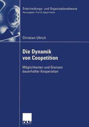 Die Dynamik von Coopetition: Möglichkeiten und Grenzen dauerhafter Kooperation de Christian Ullrich