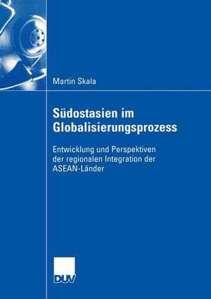 Südostasien im Globalisierungsprozess: Entwicklung und Perspektiven der regionalen Integration der ASEAN-Länder de Martin Skala