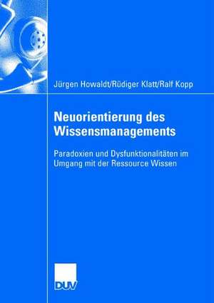 Neuorientierung des Wissensmanagements: Paradoxien und Dysfunktionalitäten im Umgang mit der Ressource Wissen de Jürgen Howaldt