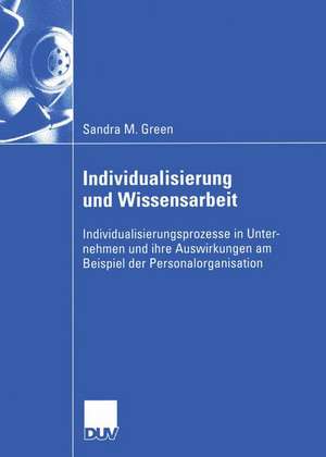 Individualisierung und Wissensarbeit: Individualisierungsprozesse in Unternehmen und ihre Auswirkungen am Beispiel der Personalorganisation de Sandra M. Green