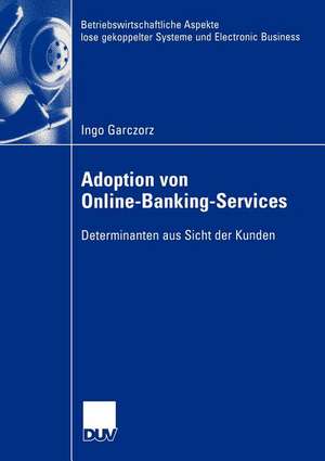 Adoption von Online-Banking-Services: Determinanten aus Sicht der Kunden de Ingo Garczorz