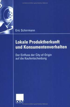 Lokale Produktherkunft und Konsumentenverhalten: Der Einfluss der City-of-Origin auf die Kaufentscheidung de Eric Schirrmann