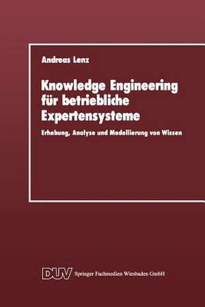 Knowledge Engineering für betriebliche Expertensysteme: Erhebung, Analyse und Modellierung von Wissen de Andreas Lenz