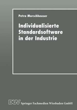 Individualisierte Standardsoftware in der Industrie: Merkmalsbasierte Anforderungsanalyse für die Informationsverarbeitung de Petra Morschheuser