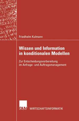 Wissen und Information in konditionalen Modellen: Zur Entscheidungsvorbereitung im Anfrage- und Auftragsmanagement de Friedhelm Kulmann