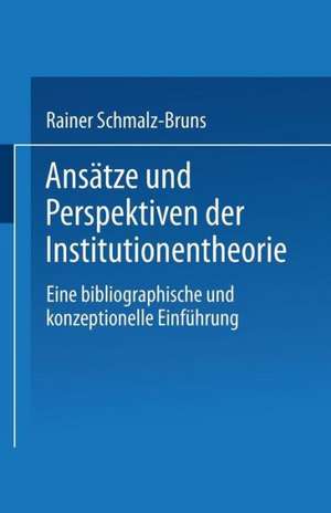 Ansätze und Perspektiven der Institutionentheorie: Eine bibliographische und konzeptionelle Einführung de Rainer Schmalz-Bruns