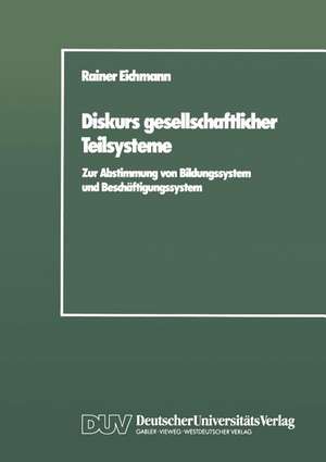 Diskurs gesellschaftlicher Teilsysteme: Zur Abstimmung von Bildungssystem und Beschäftigungssystem de Rainer Eichmann