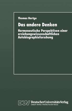 Das andere Denken: Hermeneutische Perspektiven einer erziehungswissenschaftlichen Autobiographieforschung de Thomas Hartge