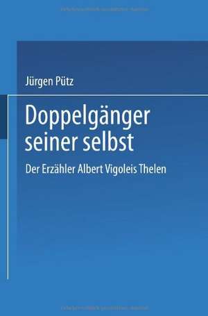 Doppelgänger seiner selbst: Der Erzähler Albert Vigoleis Thelen de Jürgen Pütz