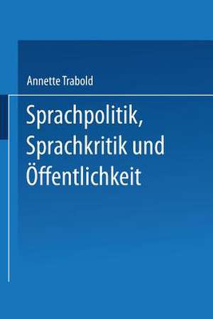 Sprachpolitik, Sprachkritik und Öffentlichkeit: Anforderungen an die Sprachfähigkeit des Bürgers de Annette Trabold