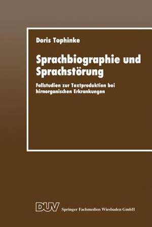 Sprachbiographie und Sprachstörung: Fallstudien zur Textproduktion bei hirnorganischen Erkrankungen de Doris Tophinke