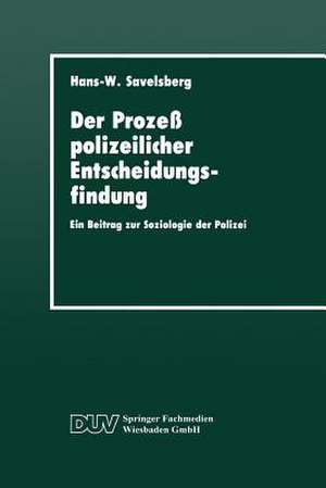 Der Prozeß polizeilicher Entscheidungsfindung: Ein Beitrag zur Soziologie der Polizei de Hans-Willi Savelsberg