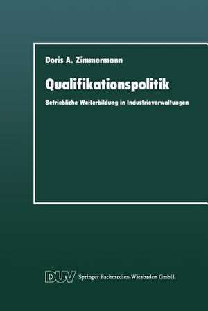 Qualifikationspolitik: Betriebliche Weiterbildung in Industrieverwaltungen de Doris A. Zimmermann