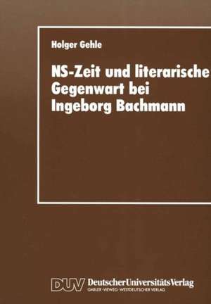 NS-Zeit und literarische Gegenwart bei Ingeborg Bachmann de Holger Gehle