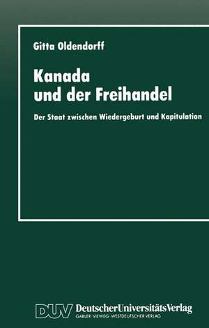 Kanada und der Freihandel: Der Staat zwischen Wiedergeburt und Kapitulation de Gitta Oldendorff