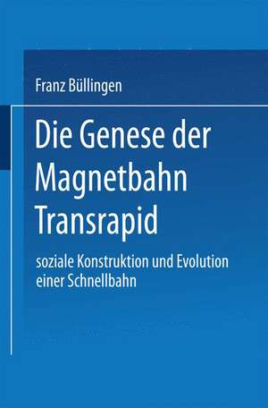 Die Genese der Magnetbahn Transrapid: Soziale Konstruktion und Evolution einer Schnellbahn de Franz Büllingen