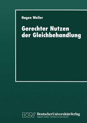 Gerechter Nutzen der Gleichbehandlung: Vorlesungen zur Didaktik ethischen Ur-teilens über Recht, Moral und Politik in Schule und Universität de Hagen Weiler