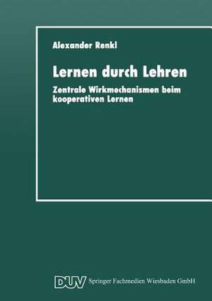 Lernen durch Lehren: Zentrale Wirkmechanismen beim kooperativen Lernen de Alexander Renkl