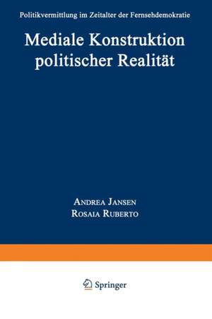 Mediale Konstruktion politischer Realität: Politikvermittlung im Zeitalter der Fernsehdemokratie de Andrea Jansen