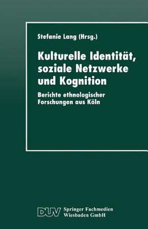 Kulturelle Identität, soziale Netzwerke und Kognition: Berichte ethnologischer Forschungen aus Köln de Stefanie Lang