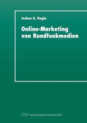 Online-Marketing von Rundfunkmedien: Dimensionen und Perspektiven für Radio und TV im World Wide Web de Jochen A. Siegle