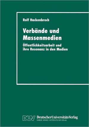 Verbände und Massenmedien: Öffentlichkeitsarbeit und ihre Resonanz in den Medien de Rolf Hackenbroch