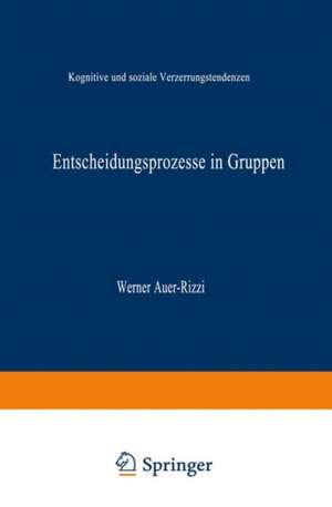 Entscheidungsprozesse in Gruppen: Kognitive und soziale Verzerrungstendenzen de Werner Auer-Rizzi