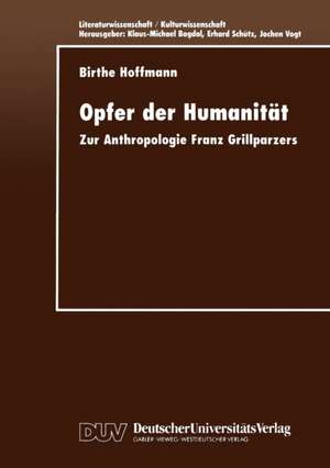 Opfer der Humanität: Zur Anthropologie Franz Grillparzers de Birthe Hoffmann