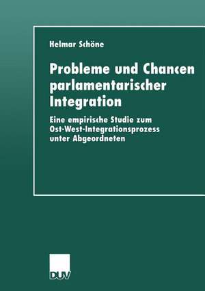 Probleme und Chancen parlamentarischer Integration: Eine empirische Studie zum Ost-West-Integrationsprozess unter Abgeordneten de Helmar Schöne