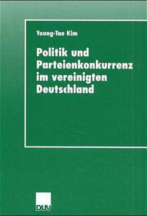 Politik und Parteienkonkurrenz im vereinigten Deutschland de Young-Tae Kim